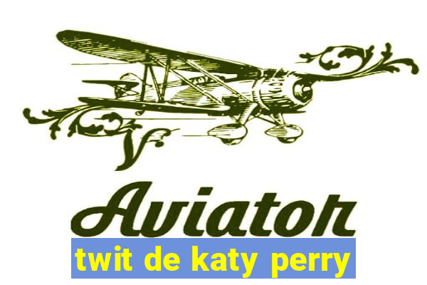 twit de katy perry